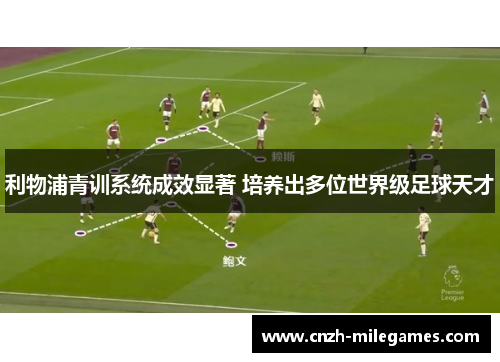 利物浦青训系统成效显著 培养出多位世界级足球天才