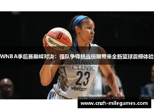 WNBA季后赛巅峰对决：强队争锋挑战极限带来全新篮球震撼体验